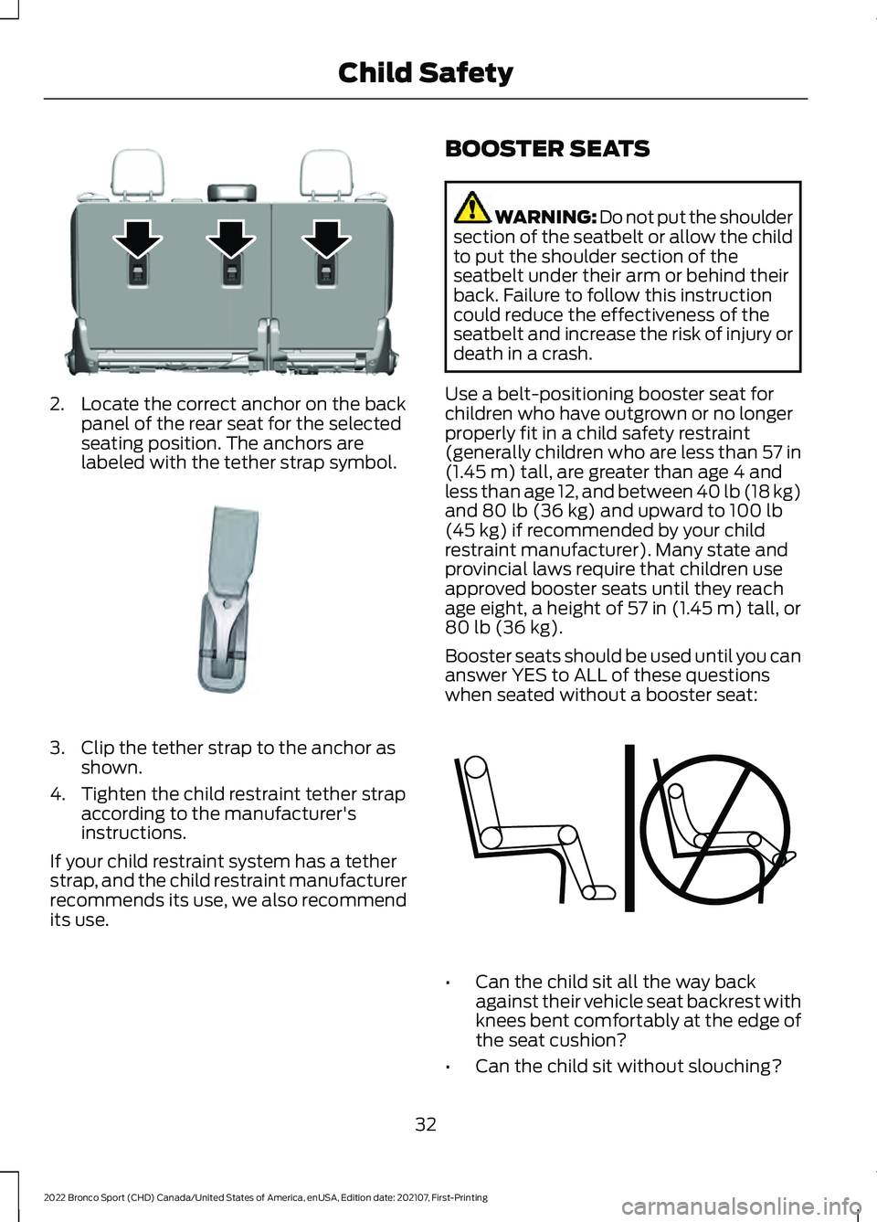 FORD BRONCO SPORT 2022 Owners Guide 2. Locate the correct anchor on the back
panel of the rear seat for the selected
seating position. The anchors are
labeled with the tether strap symbol. 3. Clip the tether strap to the anchor as
shown FORD BRONCO SPORT 2022 Owners Guide 2. Locate the correct anchor on the back
panel of the rear seat for the selected
seating position. The anchors are
labeled with the tether strap symbol. 3. Clip the tether strap to the anchor as
shown