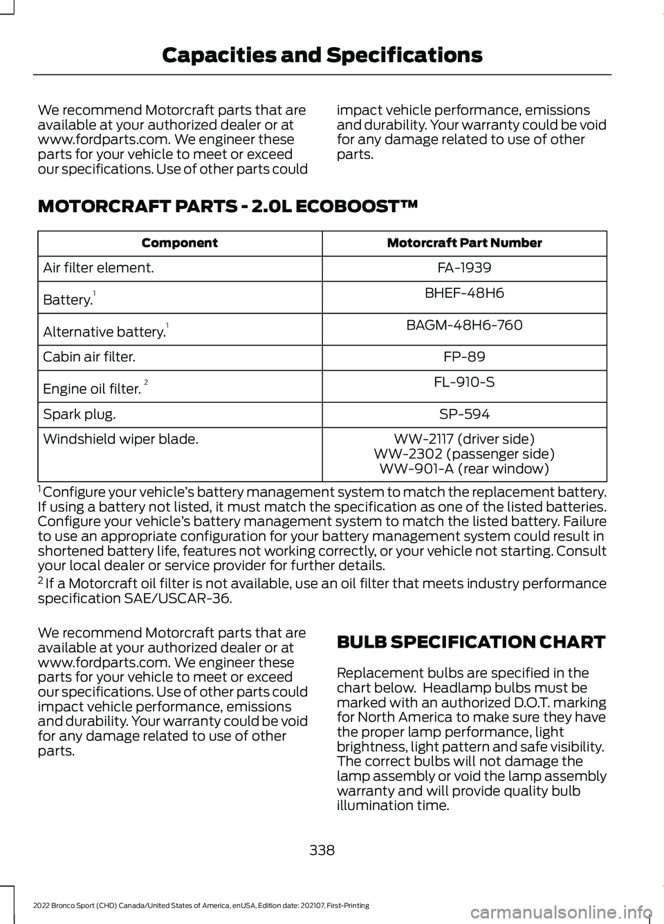 FORD BRONCO SPORT 2022 Owners Manual We recommend Motorcraft parts that are
available at your authorized dealer or at
www.fordparts.com. We engineer these
parts for your vehicle to meet or exceed
our specifications. Use of other parts co FORD BRONCO SPORT 2022 Owners Manual We recommend Motorcraft parts that are
available at your authorized dealer or at
www.fordparts.com. We engineer these
parts for your vehicle to meet or exceed
our specifications. Use of other parts co
