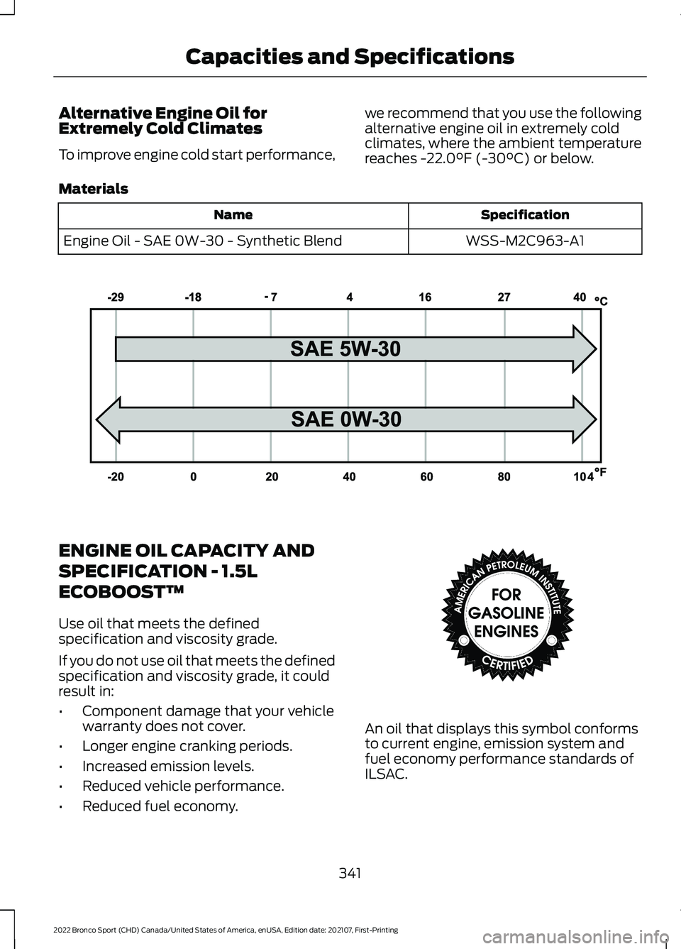 FORD BRONCO SPORT 2022  Owners Manual Alternative Engine Oil for
Extremely Cold Climates
To improve engine cold start performance,
we recommend that you use the following
alternative engine oil in extremely cold
climates, where the ambien