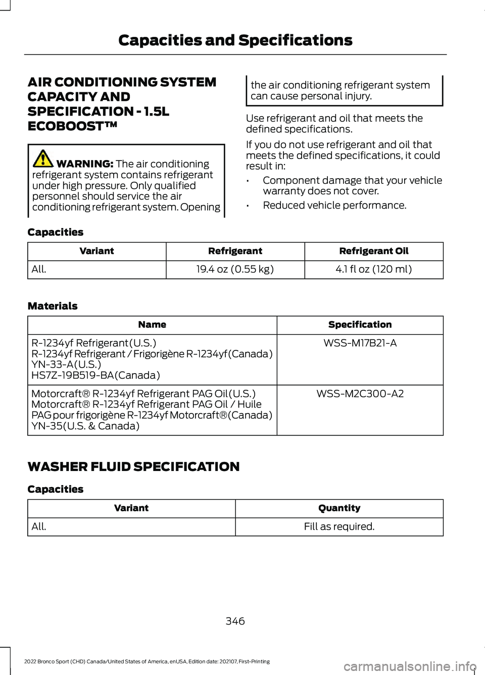 FORD BRONCO SPORT 2022  Owners Manual AIR CONDITIONING SYSTEM
CAPACITY AND
SPECIFICATION - 1.5L
ECOBOOST™
WARNING: The air conditioning
refrigerant system contains refrigerant
under high pressure. Only qualified
personnel should service