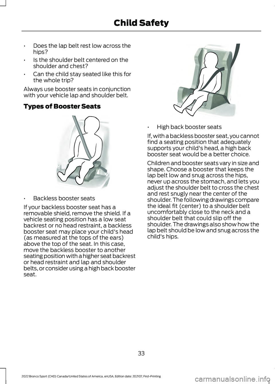 FORD BRONCO SPORT 2022 Owners Guide •
Does the lap belt rest low across the
hips?
• Is the shoulder belt centered on the
shoulder and chest?
• Can the child stay seated like this for
the whole trip?
Always use booster seats in con FORD BRONCO SPORT 2022 Owners Guide •
Does the lap belt rest low across the
hips?
• Is the shoulder belt centered on the
shoulder and chest?
• Can the child stay seated like this for
the whole trip?
Always use booster seats in con