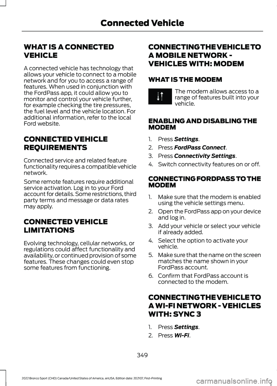 FORD BRONCO SPORT 2022 Owners Manual WHAT IS A CONNECTED
VEHICLE
A connected vehicle has technology that
allows your vehicle to connect to a mobile
network and for you to access a range of
features. When used in conjunction with
the Ford FORD BRONCO SPORT 2022 Owners Manual WHAT IS A CONNECTED
VEHICLE
A connected vehicle has technology that
allows your vehicle to connect to a mobile
network and for you to access a range of
features. When used in conjunction with
the Ford