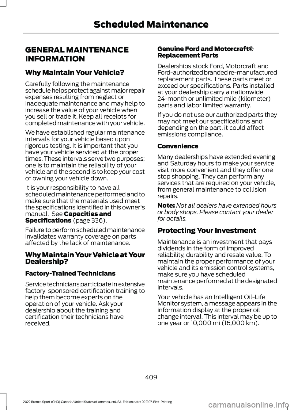 FORD BRONCO SPORT 2022 Owners Manual GENERAL MAINTENANCE
INFORMATION
Why Maintain Your Vehicle?
Carefully following the maintenance
schedule helps protect against major repair
expenses resulting from neglect or
inadequate maintenance and FORD BRONCO SPORT 2022 Owners Manual GENERAL MAINTENANCE
INFORMATION
Why Maintain Your Vehicle?
Carefully following the maintenance
schedule helps protect against major repair
expenses resulting from neglect or
inadequate maintenance and