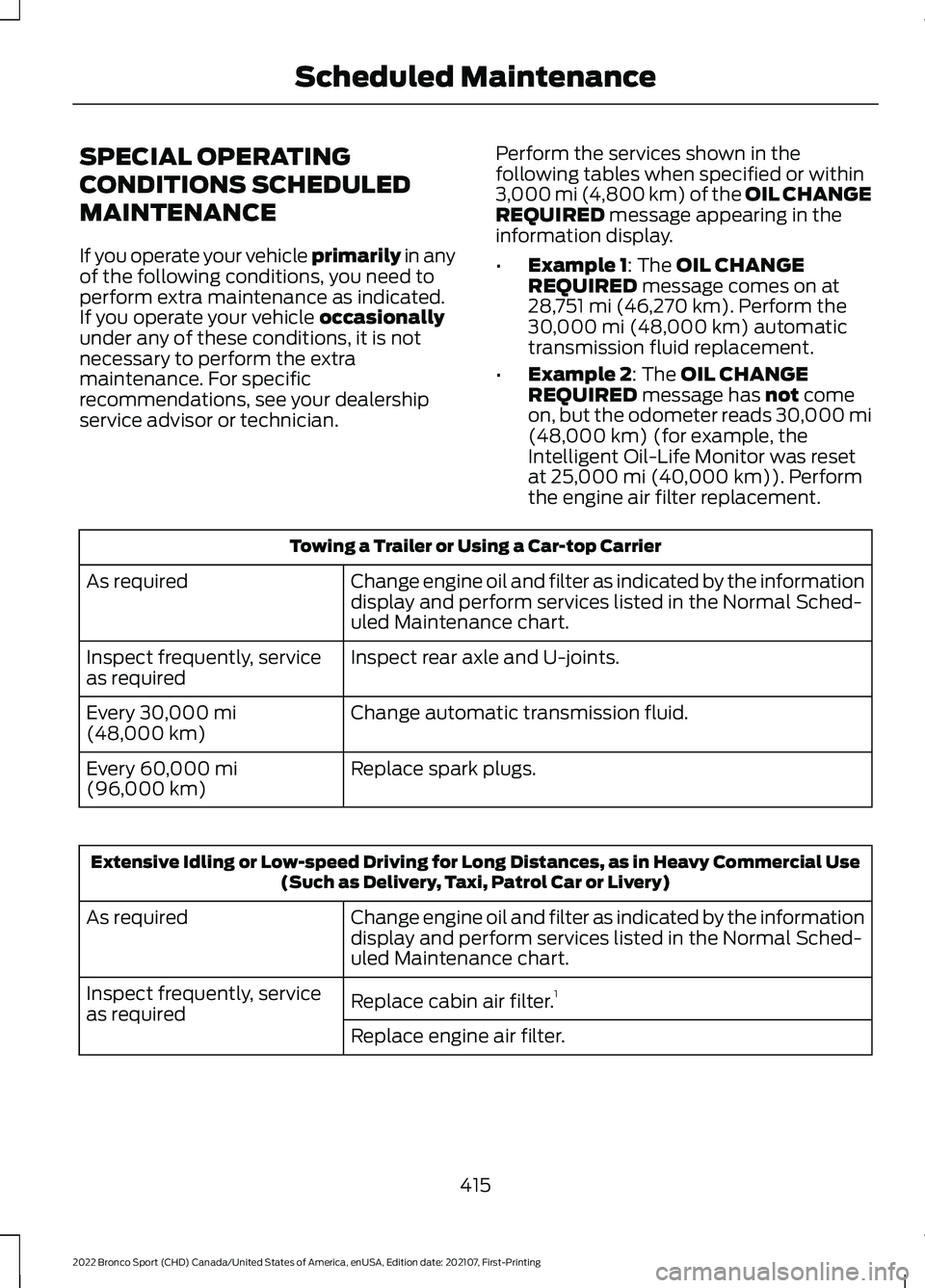 FORD BRONCO SPORT 2022 Owners Manual SPECIAL OPERATING
CONDITIONS SCHEDULED
MAINTENANCE
If you operate your vehicle primarily in any
of the following conditions, you need to
perform extra maintenance as indicated.
If you operate your veh FORD BRONCO SPORT 2022 Owners Manual SPECIAL OPERATING
CONDITIONS SCHEDULED
MAINTENANCE
If you operate your vehicle primarily in any
of the following conditions, you need to
perform extra maintenance as indicated.
If you operate your veh