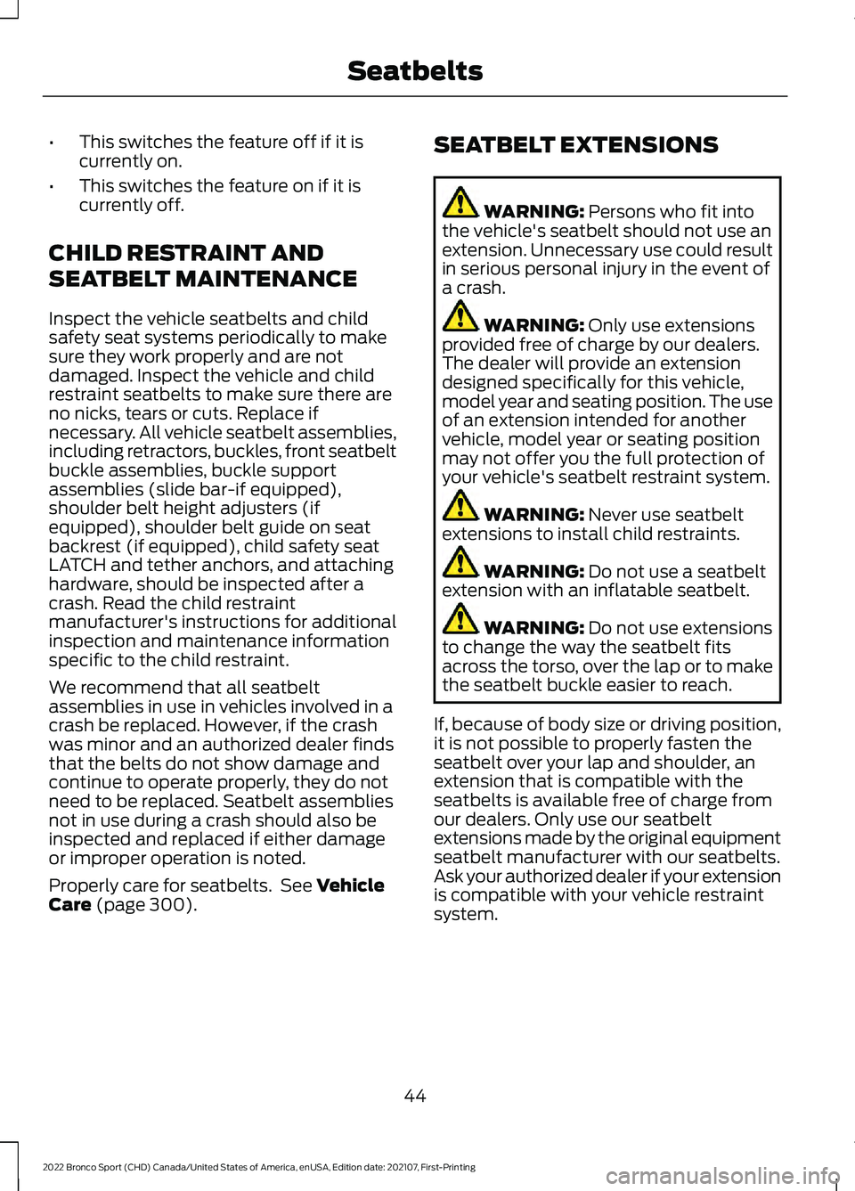 FORD BRONCO SPORT 2022 Service Manual •
This switches the feature off if it is
currently on.
• This switches the feature on if it is
currently off.
CHILD RESTRAINT AND
SEATBELT MAINTENANCE
Inspect the vehicle seatbelts and child
safet FORD BRONCO SPORT 2022 Service Manual •
This switches the feature off if it is
currently on.
• This switches the feature on if it is
currently off.
CHILD RESTRAINT AND
SEATBELT MAINTENANCE
Inspect the vehicle seatbelts and child
safet