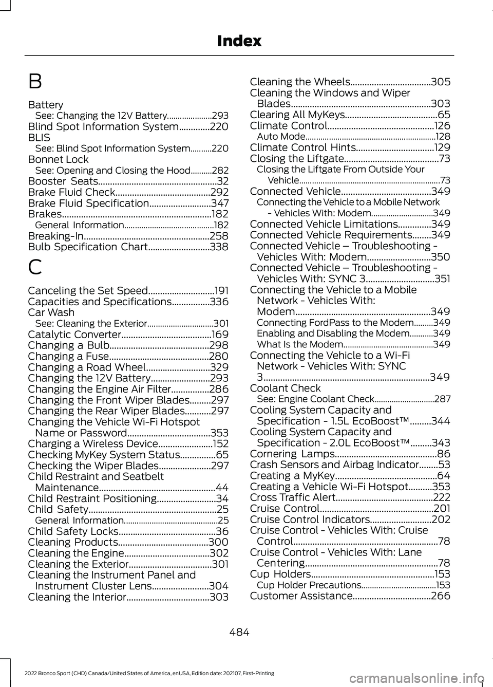 FORD BRONCO SPORT 2022  Owners Manual B
Battery
See: Changing the 12V Battery..................... 293
Blind Spot Information System.............220
BLIS See: Blind Spot Information System..........220
Bonnet Lock See: Opening and Closing