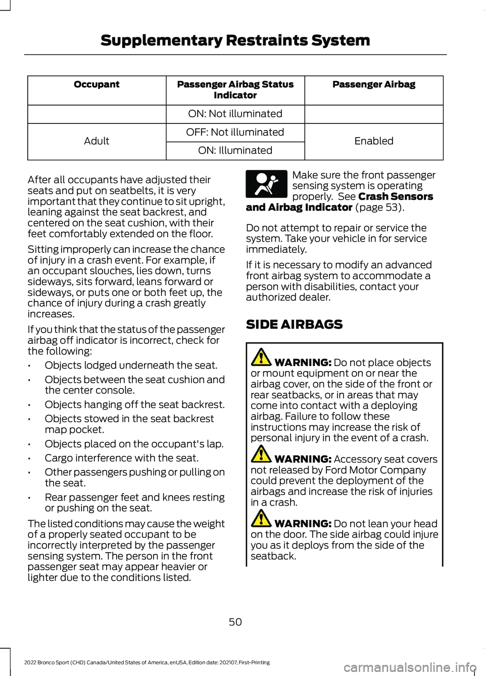 FORD BRONCO SPORT 2022 Workshop Manual Passenger Airbag
Passenger Airbag Status
Indicator
Occupant
ON: Not illuminated Enabled
OFF: Not illuminated
Adult
ON: Illuminated
After all occupants have adjusted their
seats and put on seatbelts, i FORD BRONCO SPORT 2022 Workshop Manual Passenger Airbag
Passenger Airbag Status
Indicator
Occupant
ON: Not illuminated Enabled
OFF: Not illuminated
Adult
ON: Illuminated
After all occupants have adjusted their
seats and put on seatbelts, i