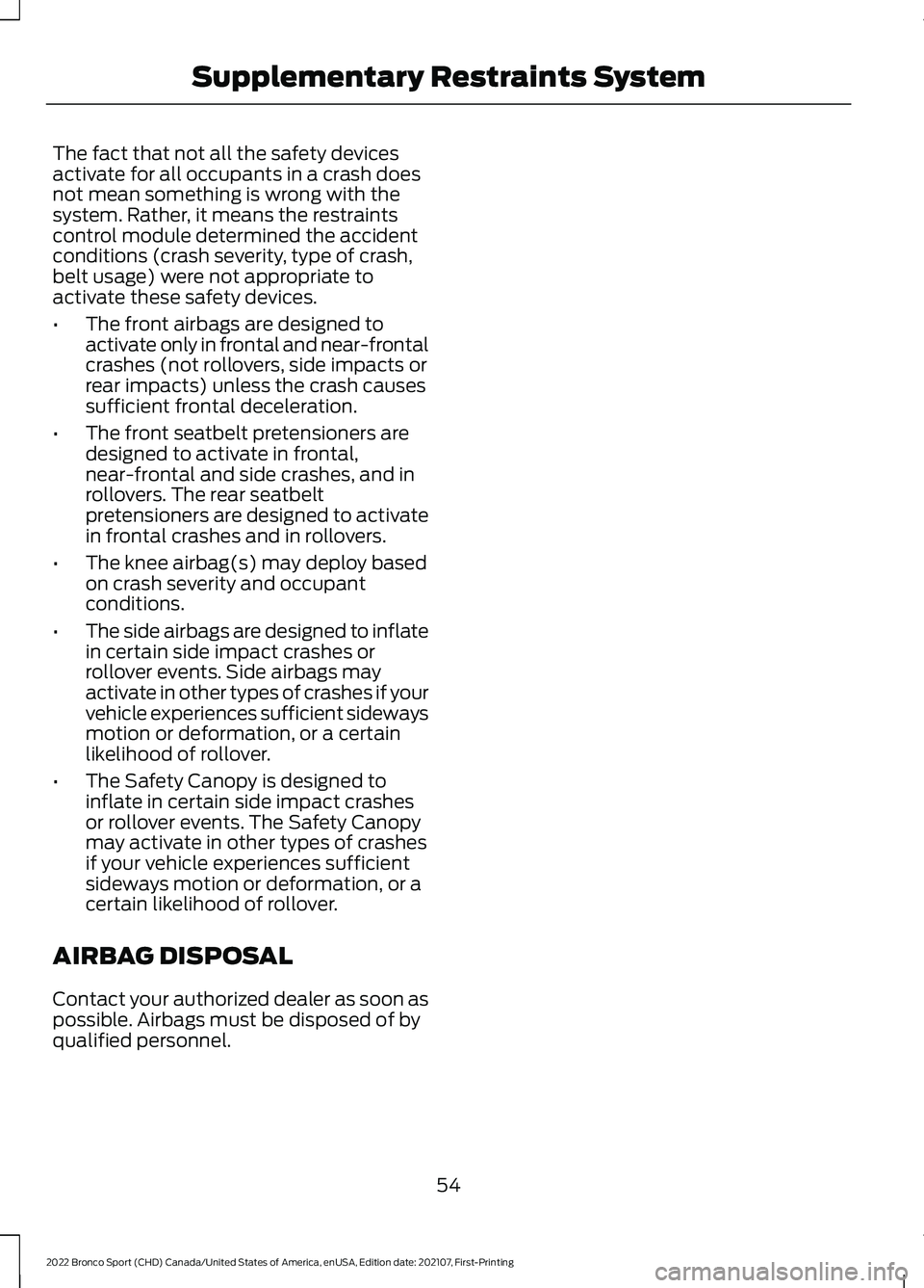 FORD BRONCO SPORT 2022 Workshop Manual The fact that not all the safety devices
activate for all occupants in a crash does
not mean something is wrong with the
system. Rather, it means the restraints
control module determined the accident
FORD BRONCO SPORT 2022 Workshop Manual The fact that not all the safety devices
activate for all occupants in a crash does
not mean something is wrong with the
system. Rather, it means the restraints
control module determined the accident