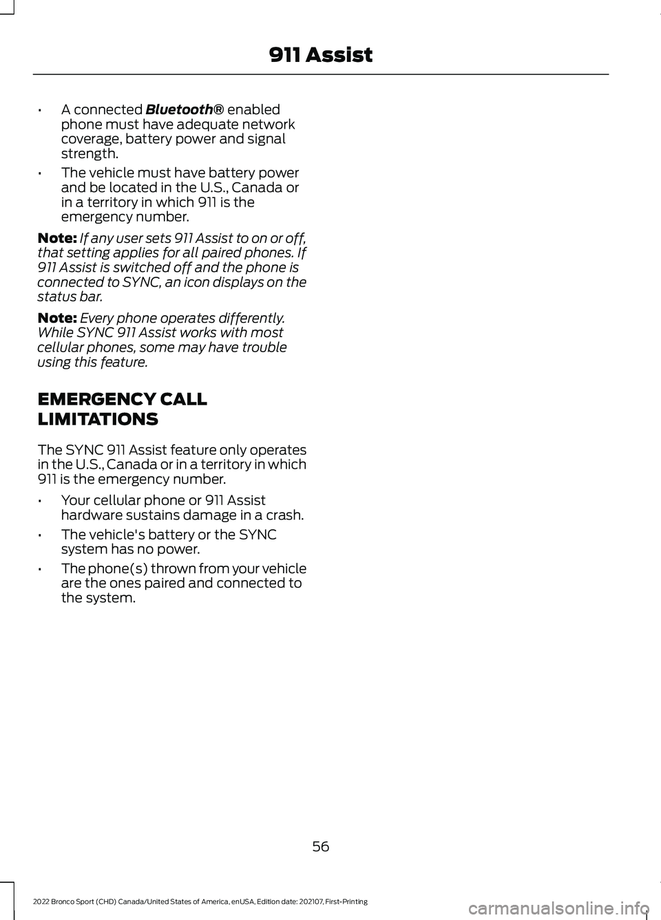 FORD BRONCO SPORT 2022  Owners Manual •
A connected Bluetooth® enabled
phone must have adequate network
coverage, battery power and signal
strength.
• The vehicle must have battery power
and be located in the U.S., Canada or
in a ter