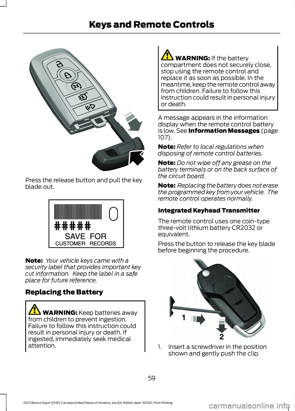 FORD BRONCO SPORT 2022  Owners Manual Press the release button and pull the key
blade out.
Note:
 Your vehicle keys came with a
security label that provides important key
cut information.  Keep the label in a safe
place for future referen