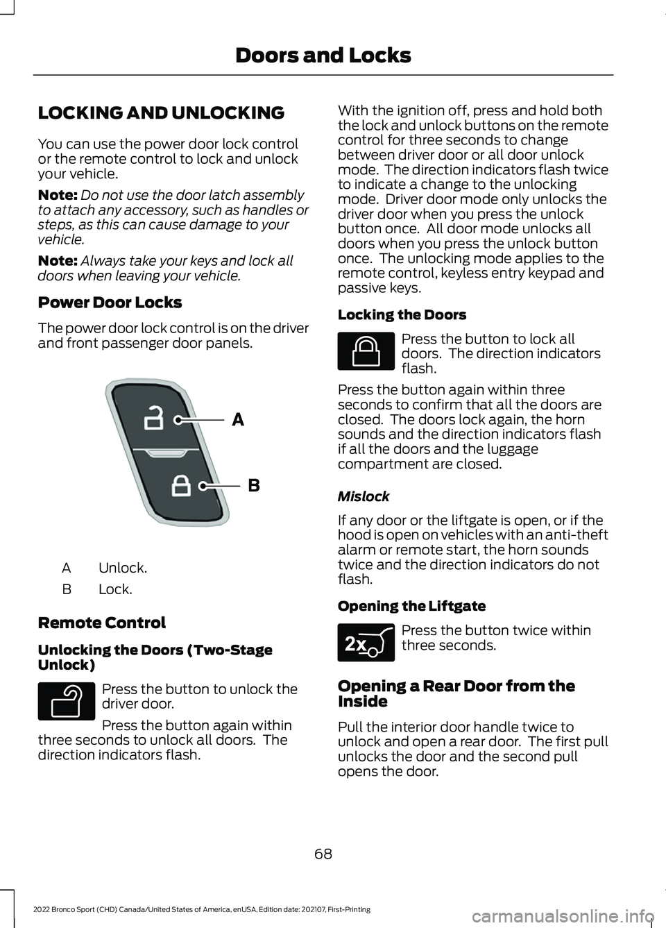 FORD BRONCO SPORT 2022  Owners Manual LOCKING AND UNLOCKING
You can use the power door lock control
or the remote control to lock and unlock
your vehicle.
Note:
Do not use the door latch assembly
to attach any accessory, such as handles o