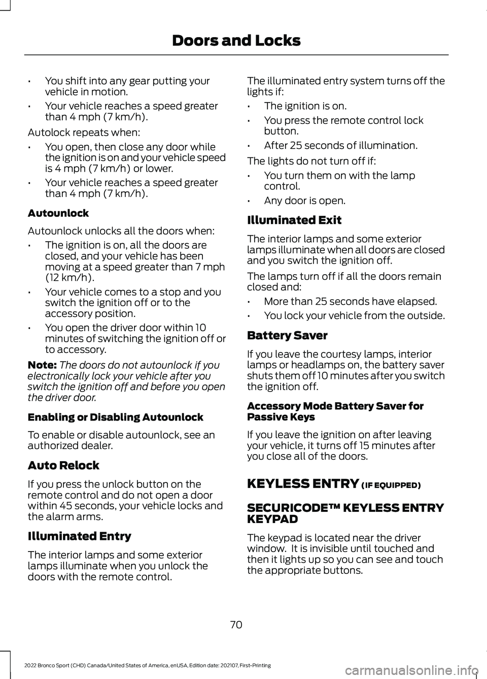 FORD BRONCO SPORT 2022 Manual PDF •
You shift into any gear putting your
vehicle in motion.
• Your vehicle reaches a speed greater
than 4 mph (7 km/h).
Autolock repeats when:
• You open, then close any door while
the ignition is FORD BRONCO SPORT 2022 Manual PDF •
You shift into any gear putting your
vehicle in motion.
• Your vehicle reaches a speed greater
than 4 mph (7 km/h).
Autolock repeats when:
• You open, then close any door while
the ignition is