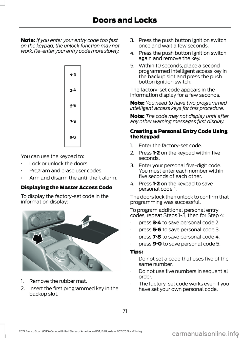 FORD BRONCO SPORT 2022  Owners Manual Note:
If you enter your entry code too fast
on the keypad, the unlock function may not
work. Re-enter your entry code more slowly. You can use the keypad to:
•
Lock or unlock the doors.
• Program 