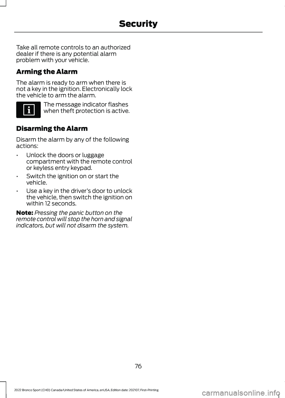 FORD BRONCO SPORT 2022 Owners Manual Take all remote controls to an authorized
dealer if there is any potential alarm
problem with your vehicle.
Arming the Alarm
The alarm is ready to arm when there is
not a key in the ignition. Electron FORD BRONCO SPORT 2022 Owners Manual Take all remote controls to an authorized
dealer if there is any potential alarm
problem with your vehicle.
Arming the Alarm
The alarm is ready to arm when there is
not a key in the ignition. Electron