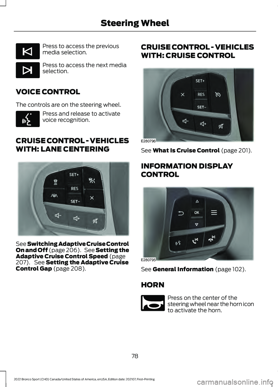 FORD BRONCO SPORT 2022 Manual Online Press to access the previous
media selection.
Press to access the next media
selection.
VOICE CONTROL
The controls are on the steering wheel. Press and release to activate
voice recognition.
CRUISE CO FORD BRONCO SPORT 2022 Manual Online Press to access the previous
media selection.
Press to access the next media
selection.
VOICE CONTROL
The controls are on the steering wheel. Press and release to activate
voice recognition.
CRUISE CO