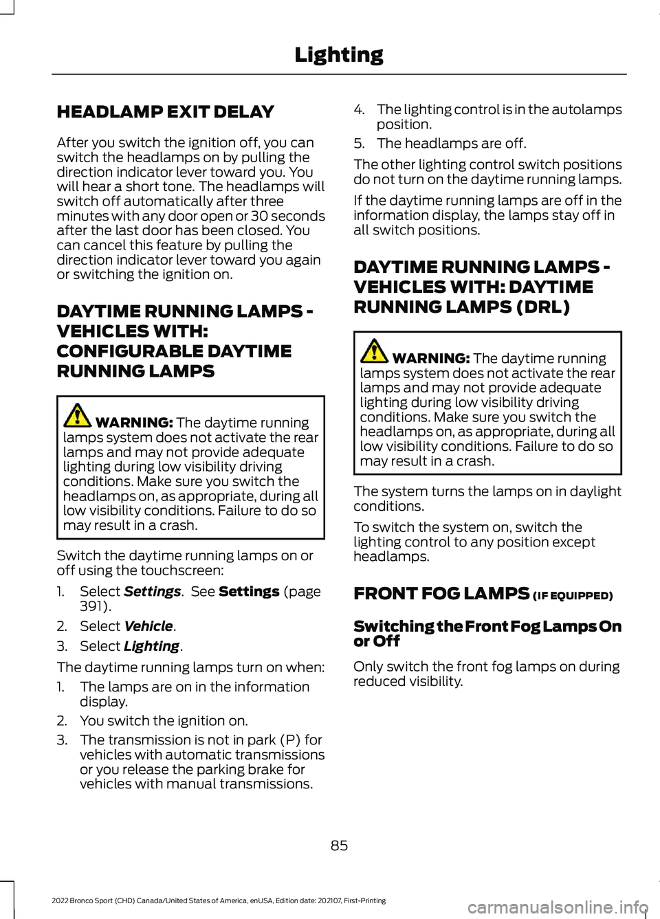 FORD BRONCO SPORT 2022  Owners Manual HEADLAMP EXIT DELAY
After you switch the ignition off, you can
switch the headlamps on by pulling the
direction indicator lever toward you. You
will hear a short tone. The headlamps will
switch off au