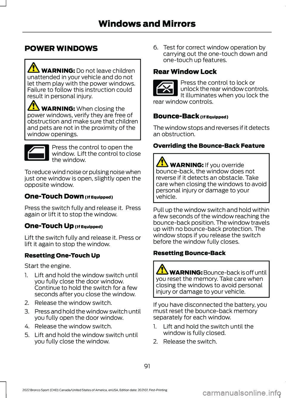 FORD BRONCO SPORT 2022 Owners Manual POWER WINDOWS
WARNING: Do not leave children
unattended in your vehicle and do not
let them play with the power windows.
Failure to follow this instruction could
result in personal injury. WARNING:
W FORD BRONCO SPORT 2022 Owners Manual POWER WINDOWS
WARNING: Do not leave children
unattended in your vehicle and do not
let them play with the power windows.
Failure to follow this instruction could
result in personal injury. WARNING:
W