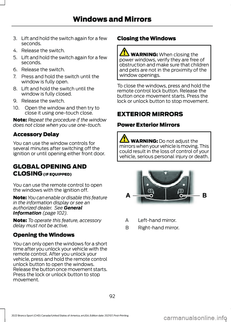 FORD BRONCO SPORT 2022 Owners Manual 3.
Lift and hold the switch again for a few
seconds.
4. Release the switch.
5. Lift and hold the switch again for a few
seconds.
6. Release the switch.
7. Press and hold the switch until the window is FORD BRONCO SPORT 2022 Owners Manual 3.
Lift and hold the switch again for a few
seconds.
4. Release the switch.
5. Lift and hold the switch again for a few
seconds.
6. Release the switch.
7. Press and hold the switch until the window is