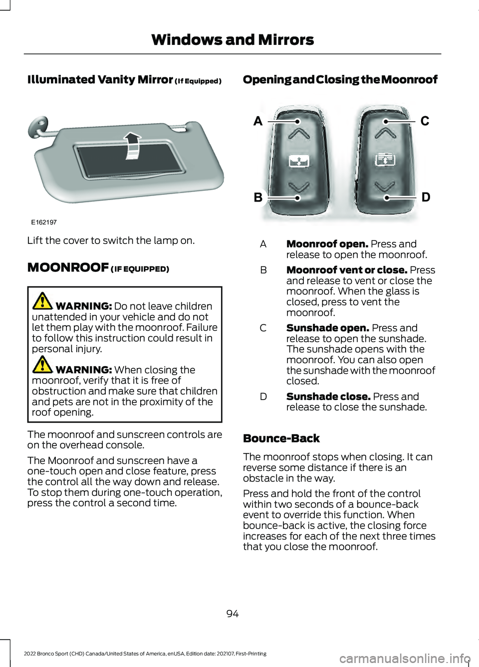FORD BRONCO SPORT 2022 Owners Manual Illuminated Vanity Mirror (If Equipped)
Lift the cover to switch the lamp on.
MOONROOF
(IF EQUIPPED)
WARNING:
Do not leave children
unattended in your vehicle and do not
let them play with the moonr FORD BRONCO SPORT 2022 Owners Manual Illuminated Vanity Mirror (If Equipped)
Lift the cover to switch the lamp on.
MOONROOF
(IF EQUIPPED)
WARNING:
Do not leave children
unattended in your vehicle and do not
let them play with the moonr