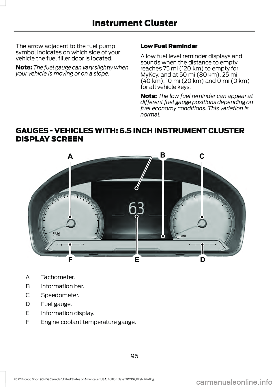 FORD BRONCO SPORT 2022 Owners Manual The arrow adjacent to the fuel pump
symbol indicates on which side of your
vehicle the fuel filler door is located.
Note:
The fuel gauge can vary slightly when
your vehicle is moving or on a slope. Lo FORD BRONCO SPORT 2022 Owners Manual The arrow adjacent to the fuel pump
symbol indicates on which side of your
vehicle the fuel filler door is located.
Note:
The fuel gauge can vary slightly when
your vehicle is moving or on a slope. Lo