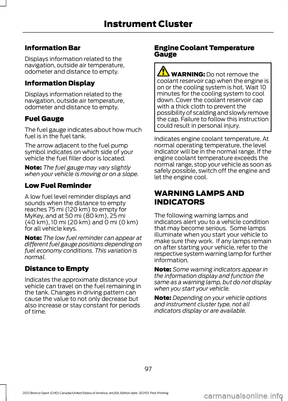 FORD BRONCO SPORT 2022  Owners Manual Information Bar
Displays information related to the
navigation, outside air temperature,
odometer and distance to empty.
Information Display
Displays information related to the
navigation, outside air