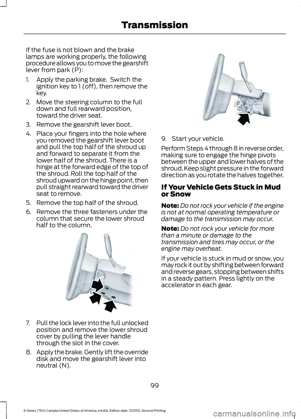 FORD E-350 2022 Owners Manual If the fuse is not blown and the brake
lamps are working properly, the following
procedure allows you to move the gearshift
lever from park (P):
1. Apply the parking brake. Switch the
ignition key to FORD E-350 2022 Owners Manual If the fuse is not blown and the brake
lamps are working properly, the following
procedure allows you to move the gearshift
lever from park (P):
1. Apply the parking brake. Switch the
ignition key to