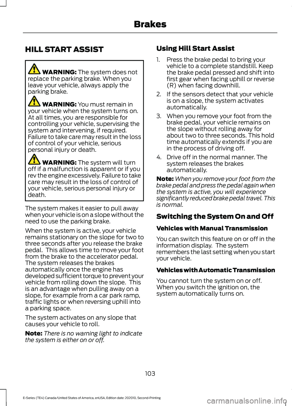 FORD E-350 2022 Owners Manual HILL START ASSIST
WARNING: The system does not
replace the parking brake. When you
leave your vehicle, always apply the
parking brake. WARNING:
You must remain in
your vehicle when the system turns o FORD E-350 2022 Owners Manual HILL START ASSIST
WARNING: The system does not
replace the parking brake. When you
leave your vehicle, always apply the
parking brake. WARNING:
You must remain in
your vehicle when the system turns o