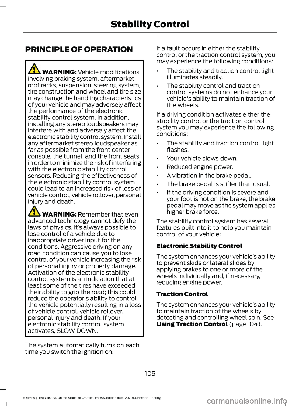 FORD E-350 2022 Owners Manual PRINCIPLE OF OPERATION
WARNING: Vehicle modifications
involving braking system, aftermarket
roof racks, suspension, steering system,
tire construction and wheel and tire size
may change the handling c FORD E-350 2022 Owners Manual PRINCIPLE OF OPERATION
WARNING: Vehicle modifications
involving braking system, aftermarket
roof racks, suspension, steering system,
tire construction and wheel and tire size
may change the handling c
