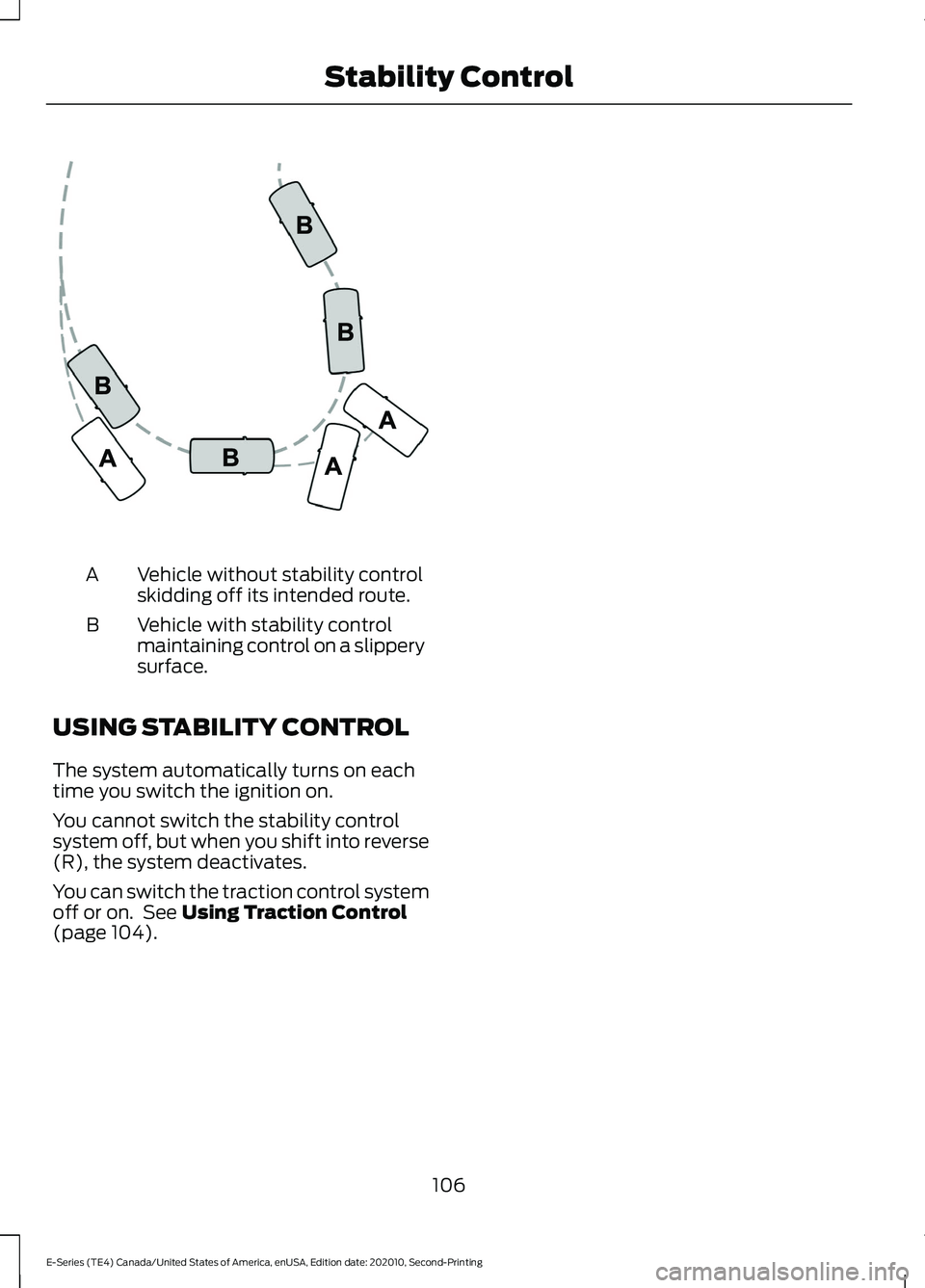 FORD E-350 2022 Owners Manual Vehicle without stability control
skidding off its intended route.
A
Vehicle with stability control
maintaining control on a slippery
surface.
B
USING STABILITY CONTROL
The system automatically turns FORD E-350 2022 Owners Manual Vehicle without stability control
skidding off its intended route.
A
Vehicle with stability control
maintaining control on a slippery
surface.
B
USING STABILITY CONTROL
The system automatically turns