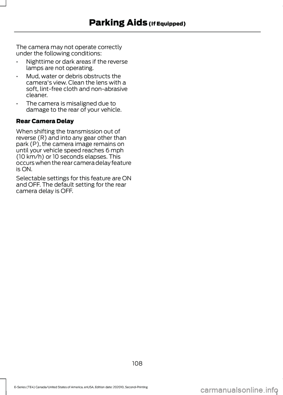FORD E-350 2022 Owners Manual The camera may not operate correctly
under the following conditions:
•
Nighttime or dark areas if the reverse
lamps are not operating.
• Mud, water or debris obstructs the
camera's view. Clean FORD E-350 2022 Owners Manual The camera may not operate correctly
under the following conditions:
•
Nighttime or dark areas if the reverse
lamps are not operating.
• Mud, water or debris obstructs the
camera's view. Clean