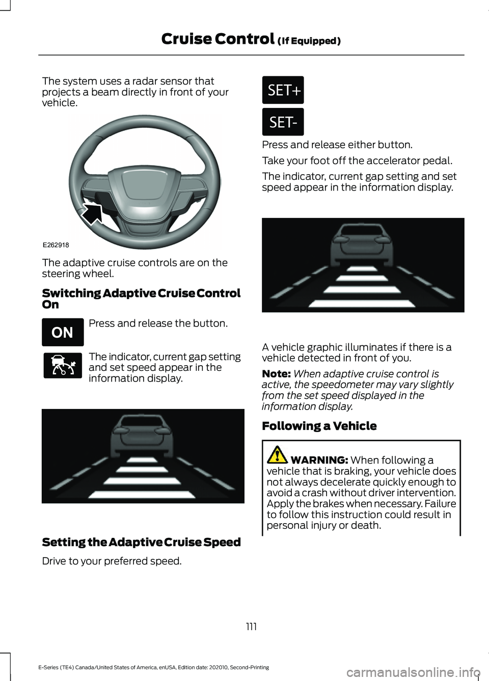 FORD E-350 2022 Owners Manual The system uses a radar sensor that
projects a beam directly in front of your
vehicle.
The adaptive cruise controls are on the
steering wheel.
Switching Adaptive Cruise Control
On
Press and release th FORD E-350 2022 Owners Manual The system uses a radar sensor that
projects a beam directly in front of your
vehicle.
The adaptive cruise controls are on the
steering wheel.
Switching Adaptive Cruise Control
On
Press and release th