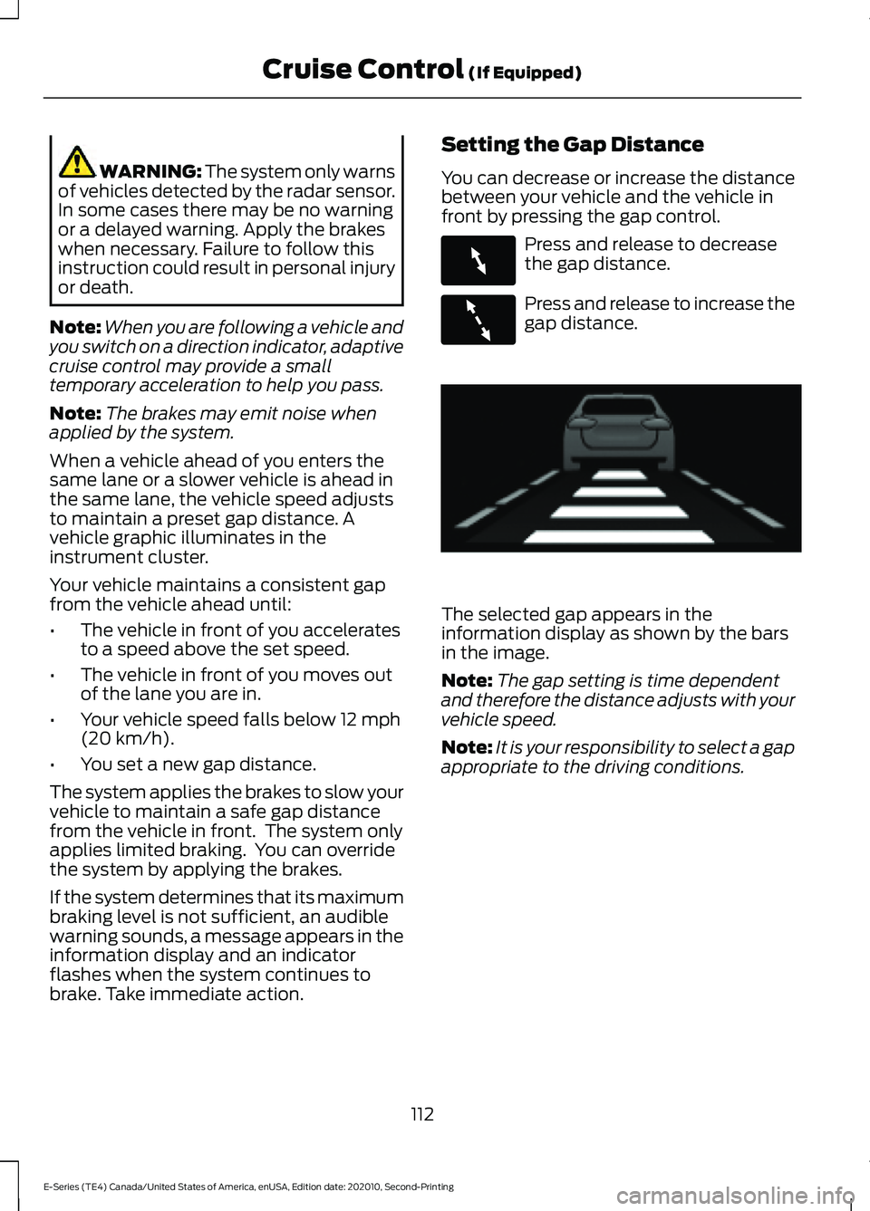 FORD E-350 2022 User Guide WARNING: The system only warns
of vehicles detected by the radar sensor.
In some cases there may be no warning
or a delayed warning. Apply the brakes
when necessary. Failure to follow this
instruction FORD E-350 2022 User Guide WARNING: The system only warns
of vehicles detected by the radar sensor.
In some cases there may be no warning
or a delayed warning. Apply the brakes
when necessary. Failure to follow this
instruction