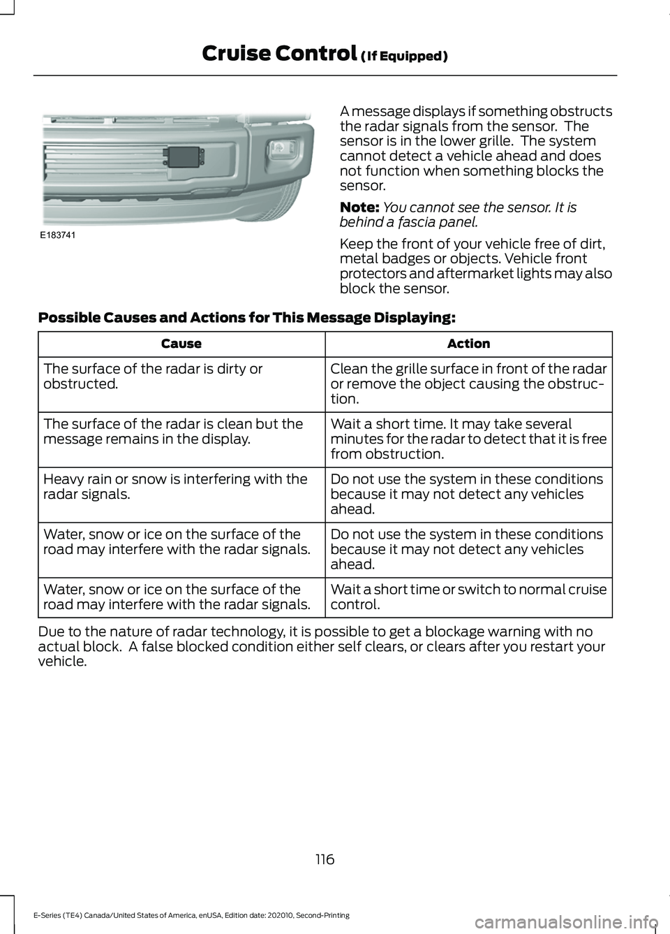 FORD E-350 2022 User Guide A message displays if something obstructs
the radar signals from the sensor. The
sensor is in the lower grille. The system
cannot detect a vehicle ahead and does
not function when something blocks t FORD E-350 2022 User Guide A message displays if something obstructs
the radar signals from the sensor. The
sensor is in the lower grille. The system
cannot detect a vehicle ahead and does
not function when something blocks t