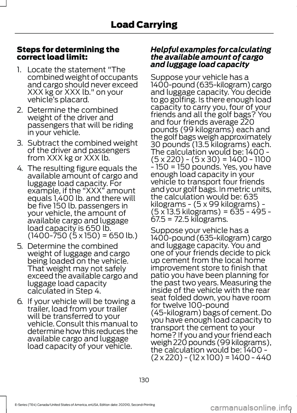 FORD E-350 2022 Owners Manual Steps for determining the
correct load limit:
1. Locate the statement "The
combined weight of occupants
and cargo should never exceed
XXX kg or XXX lb." on your
vehicle ’s placard.
2. Determ FORD E-350 2022 Owners Manual Steps for determining the
correct load limit:
1. Locate the statement "The
combined weight of occupants
and cargo should never exceed
XXX kg or XXX lb." on your
vehicle ’s placard.
2. Determ
