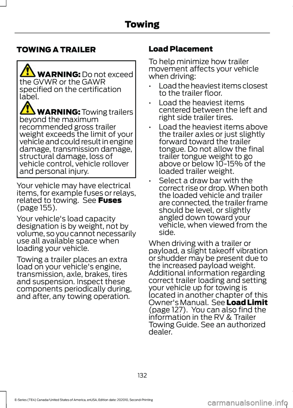 FORD E-350 2022 Owners Manual TOWING A TRAILER
WARNING: Do not exceed
the GVWR or the GAWR
specified on the certification
label. WARNING:
Towing trailers
beyond the maximum
recommended gross trailer
weight exceeds the limit of yo FORD E-350 2022 Owners Manual TOWING A TRAILER
WARNING: Do not exceed
the GVWR or the GAWR
specified on the certification
label. WARNING:
Towing trailers
beyond the maximum
recommended gross trailer
weight exceeds the limit of yo