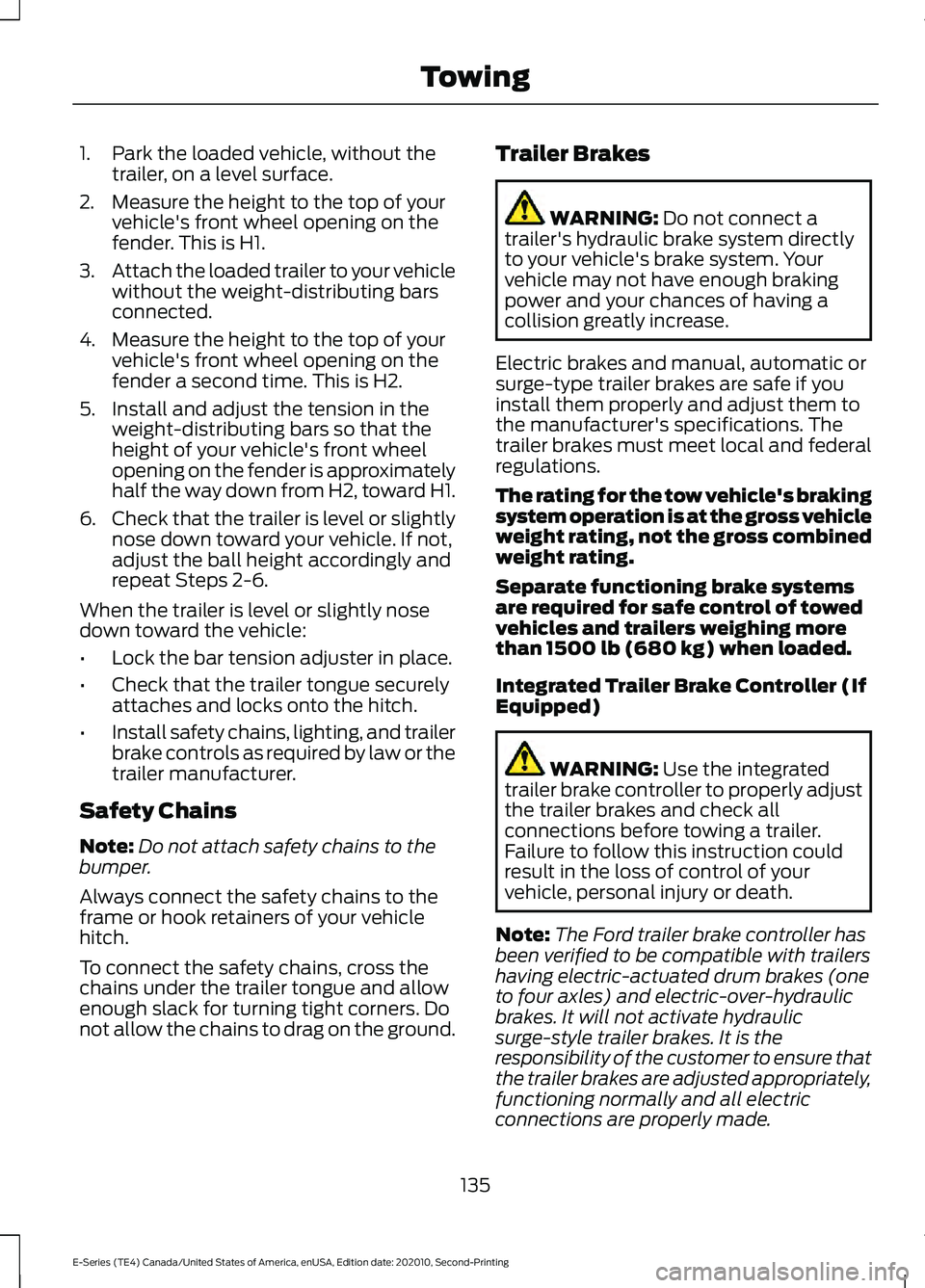 FORD E-350 2022 Owners Manual 1. Park the loaded vehicle, without the
trailer, on a level surface.
2. Measure the height to the top of your vehicle's front wheel opening on the
fender. This is H1.
3. Attach the loaded trailer FORD E-350 2022 Owners Manual 1. Park the loaded vehicle, without the
trailer, on a level surface.
2. Measure the height to the top of your vehicle's front wheel opening on the
fender. This is H1.
3. Attach the loaded trailer