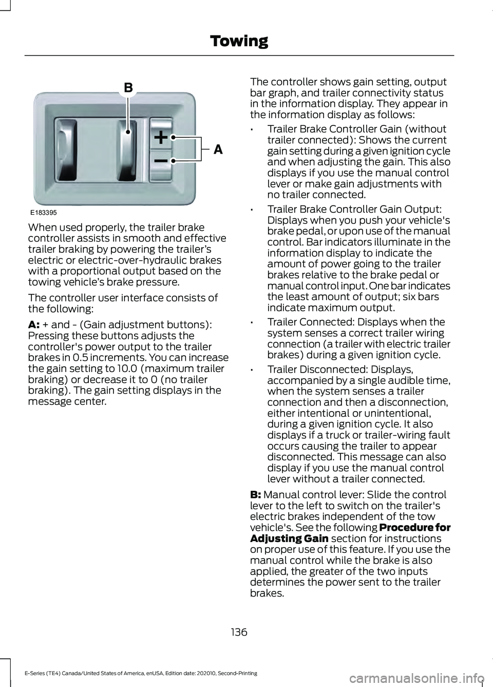 FORD E-350 2022 Service Manual When used properly, the trailer brake
controller assists in smooth and effective
trailer braking by powering the trailer
’s
electric or electric-over-hydraulic brakes
with a proportional output base FORD E-350 2022 Service Manual When used properly, the trailer brake
controller assists in smooth and effective
trailer braking by powering the trailer
’s
electric or electric-over-hydraulic brakes
with a proportional output base