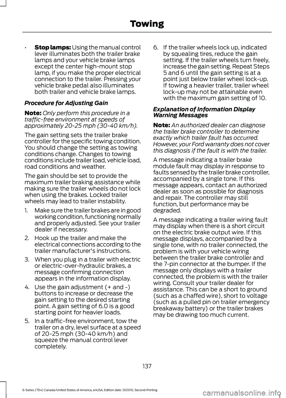 FORD E-350 2022 Service Manual •
Stop lamps: Using the manual control
lever illuminates both the trailer brake
lamps and your vehicle brake lamps
except the center high-mount stop
lamp, if you make the proper electrical
connectio FORD E-350 2022 Service Manual •
Stop lamps: Using the manual control
lever illuminates both the trailer brake
lamps and your vehicle brake lamps
except the center high-mount stop
lamp, if you make the proper electrical
connectio