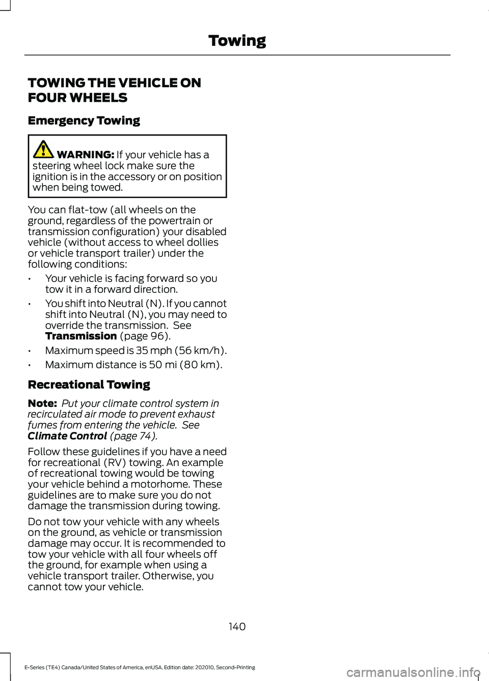FORD E-350 2022 Owners Manual TOWING THE VEHICLE ON
FOUR WHEELS
Emergency Towing
WARNING: If your vehicle has a
steering wheel lock make sure the
ignition is in the accessory or on position
when being towed.
You can flat-tow (all FORD E-350 2022 Owners Manual TOWING THE VEHICLE ON
FOUR WHEELS
Emergency Towing
WARNING: If your vehicle has a
steering wheel lock make sure the
ignition is in the accessory or on position
when being towed.
You can flat-tow (all