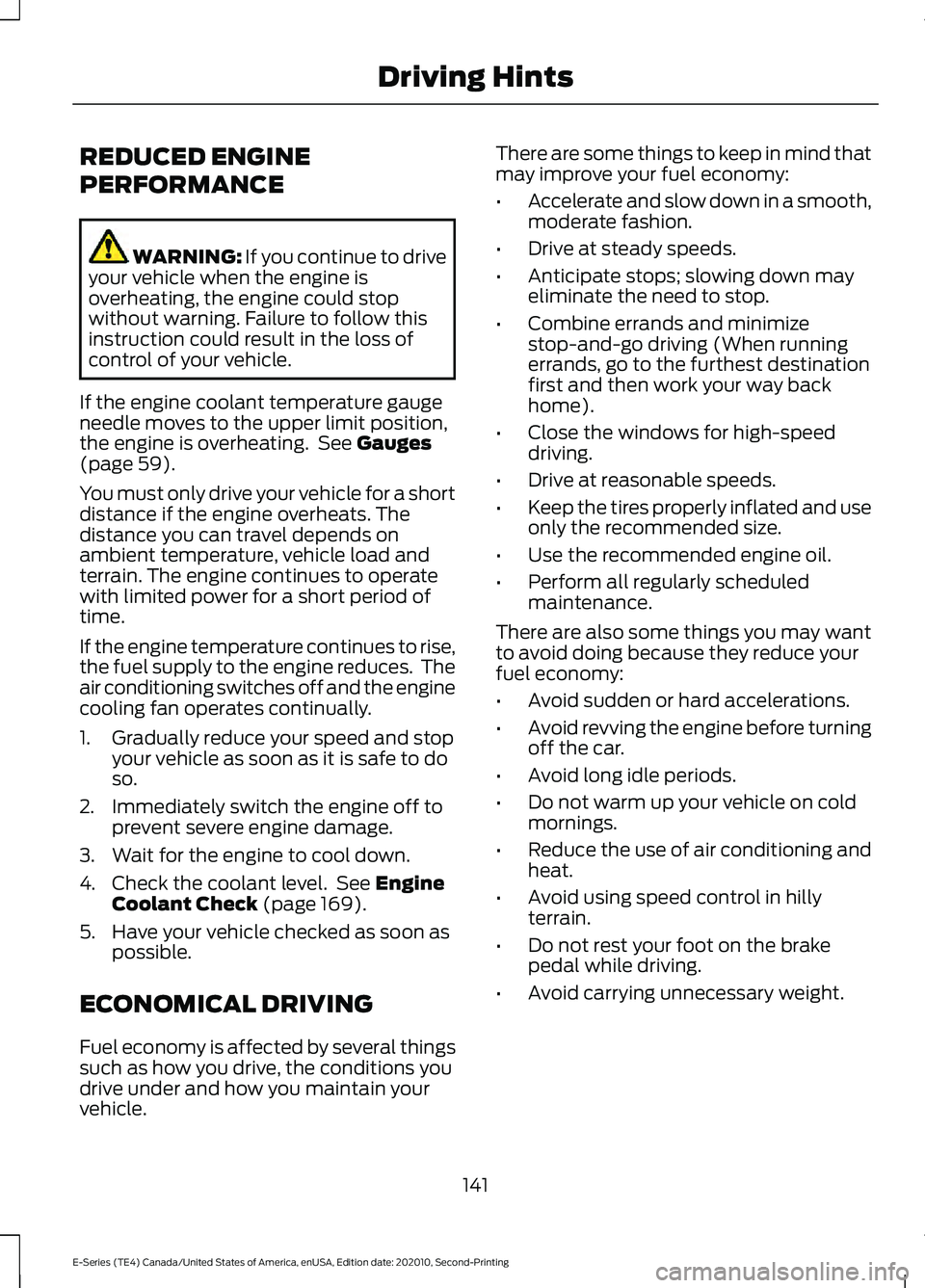 FORD E-350 2022  Owners Manual REDUCED ENGINE
PERFORMANCE
WARNING: If you continue to drive
your vehicle when the engine is
overheating, the engine could stop
without warning. Failure to follow this
instruction could result in the 
