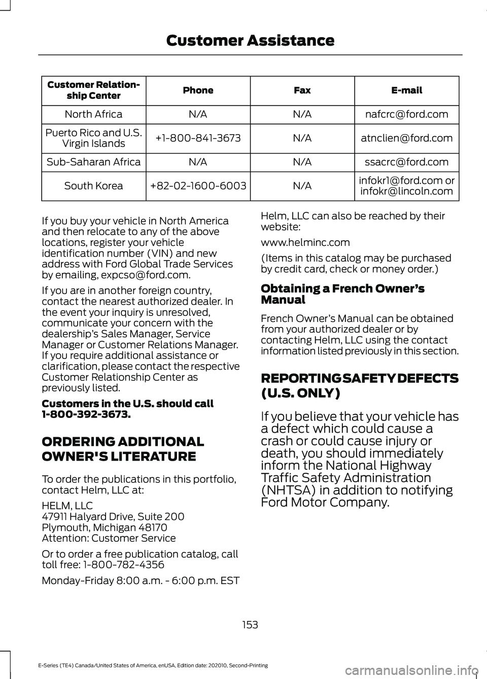 FORD E-350 2022 Owners Manual E-mail
Fax
Phone
Customer Relation-
ship Center
nafcrc@ford.com
N/A
N/A
North Africa
atnclien@ford.com
N/A
+1-800-841-3673
Puerto Rico and U.S.
Virgin Islands
ssacrc@ford.com
N/A
N/A
Sub-Saharan Afric FORD E-350 2022 Owners Manual E-mail
Fax
Phone
Customer Relation-
ship Center
nafcrc@ford.com
N/A
N/A
North Africa
atnclien@ford.com
N/A
+1-800-841-3673
Puerto Rico and U.S.
Virgin Islands
ssacrc@ford.com
N/A
N/A
Sub-Saharan Afric