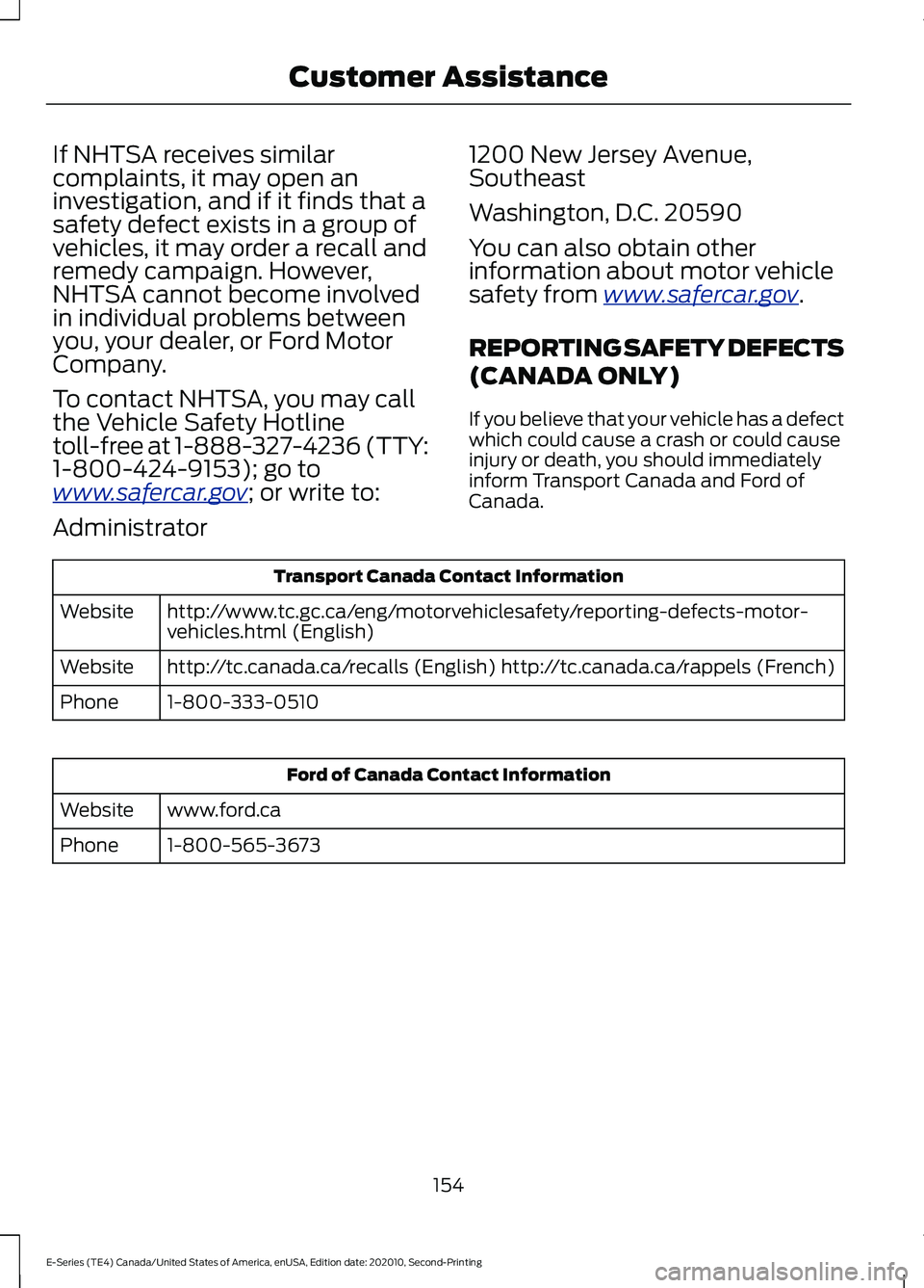 FORD E-350 2022 Owners Manual If NHTSA receives similar
complaints, it may open an
investigation, and if it finds that a
safety defect exists in a group of
vehicles, it may order a recall and
remedy campaign. However,
NHTSA cannot FORD E-350 2022 Owners Manual If NHTSA receives similar
complaints, it may open an
investigation, and if it finds that a
safety defect exists in a group of
vehicles, it may order a recall and
remedy campaign. However,
NHTSA cannot
