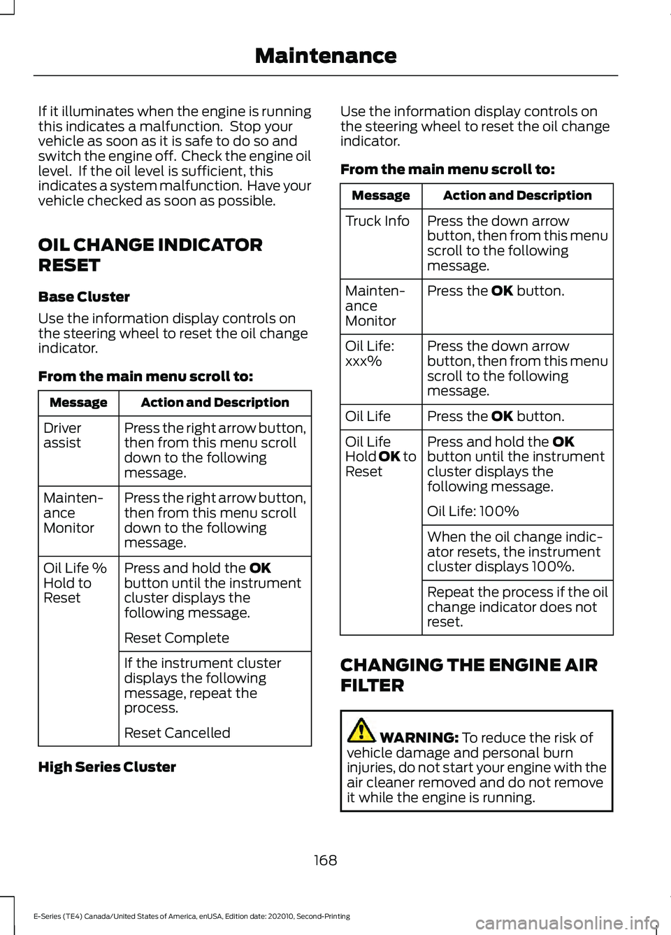 FORD E-350 2022  Owners Manual If it illuminates when the engine is running
this indicates a malfunction.  Stop your
vehicle as soon as it is safe to do so and
switch the engine off.  Check the engine oil
level.  If the oil level i