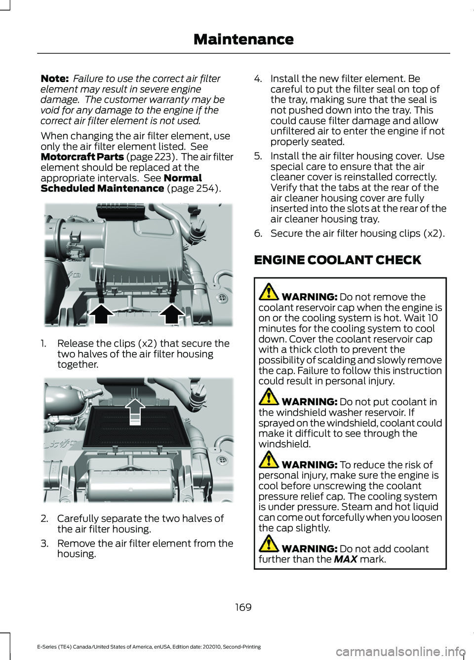 FORD E-350 2022 Owners Manual Note:
Failure to use the correct air filter
element may result in severe engine
damage. The customer warranty may be
void for any damage to the engine if the
correct air filter element is not used.
FORD E-350 2022 Owners Manual Note:
Failure to use the correct air filter
element may result in severe engine
damage. The customer warranty may be
void for any damage to the engine if the
correct air filter element is not used.