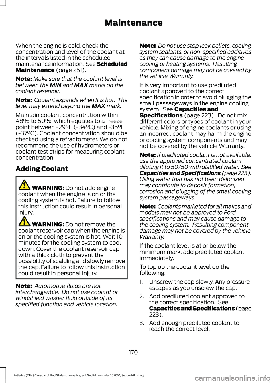 FORD E-350 2022  Owners Manual When the engine is cold, check the
concentration and level of the coolant at
the intervals listed in the scheduled
maintenance information.  See Scheduled
Maintenance (page 251).
Note: Make sure that 