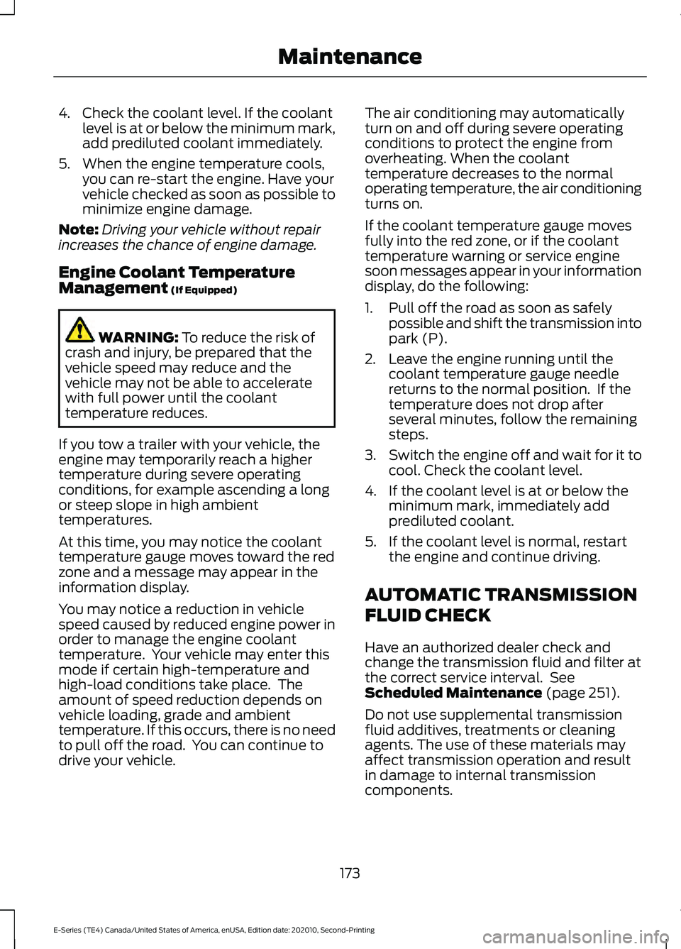 FORD E-350 2022 Owners Guide 4. Check the coolant level. If the coolant
level is at or below the minimum mark,
add prediluted coolant immediately.
5. When the engine temperature cools, you can re-start the engine. Have your
vehic FORD E-350 2022 Owners Guide 4. Check the coolant level. If the coolant
level is at or below the minimum mark,
add prediluted coolant immediately.
5. When the engine temperature cools, you can re-start the engine. Have your
vehic