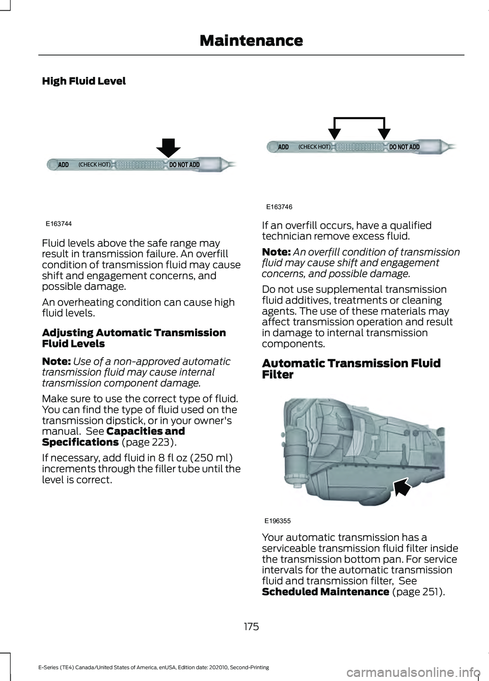 FORD E-350 2022 Owners Manual High Fluid Level
Fluid levels above the safe range may
result in transmission failure. An overfill
condition of transmission fluid may cause
shift and engagement concerns, and
possible damage.
An over FORD E-350 2022 Owners Manual High Fluid Level
Fluid levels above the safe range may
result in transmission failure. An overfill
condition of transmission fluid may cause
shift and engagement concerns, and
possible damage.
An over