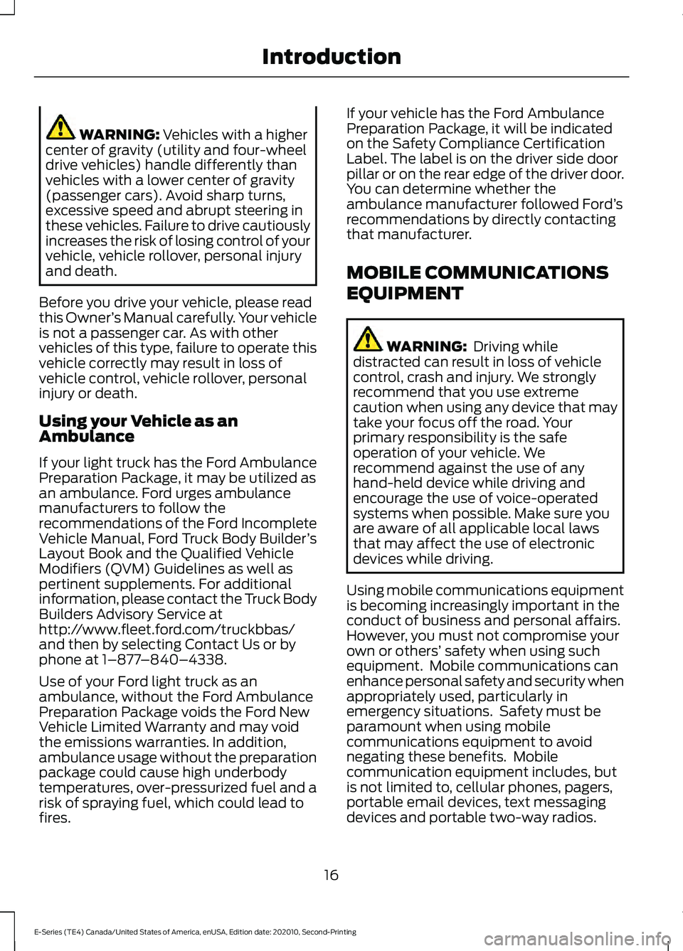 FORD E-350 2022  Owners Manual WARNING: Vehicles with a higher
center of gravity (utility and four-wheel
drive vehicles) handle differently than
vehicles with a lower center of gravity
(passenger cars). Avoid sharp turns,
excessive