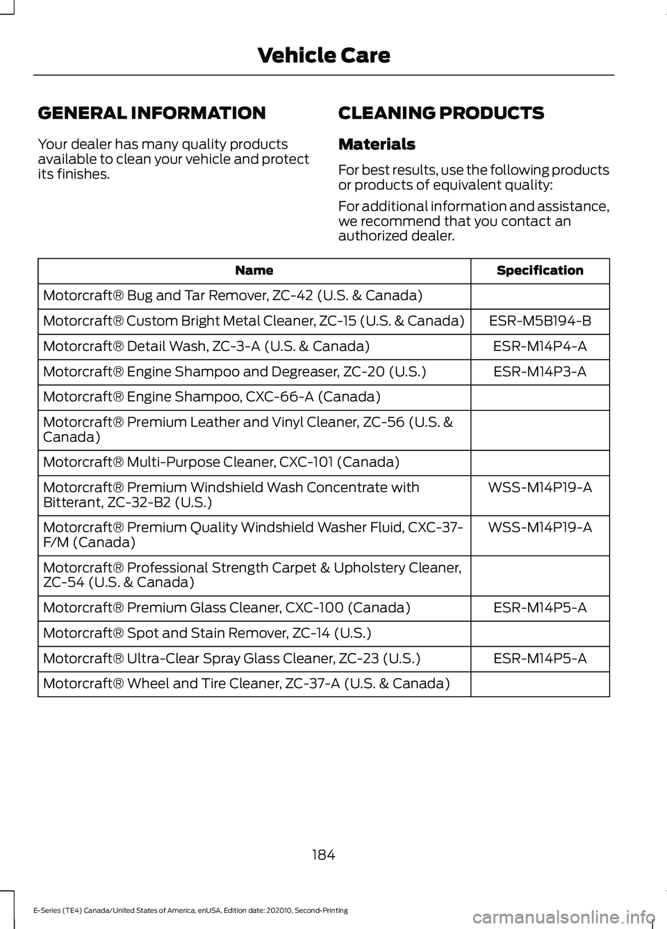 FORD E-350 2022 Owners Manual GENERAL INFORMATION
Your dealer has many quality products
available to clean your vehicle and protect
its finishes.
CLEANING PRODUCTS
Materials
For best results, use the following products
or products FORD E-350 2022 Owners Manual GENERAL INFORMATION
Your dealer has many quality products
available to clean your vehicle and protect
its finishes.
CLEANING PRODUCTS
Materials
For best results, use the following products
or products