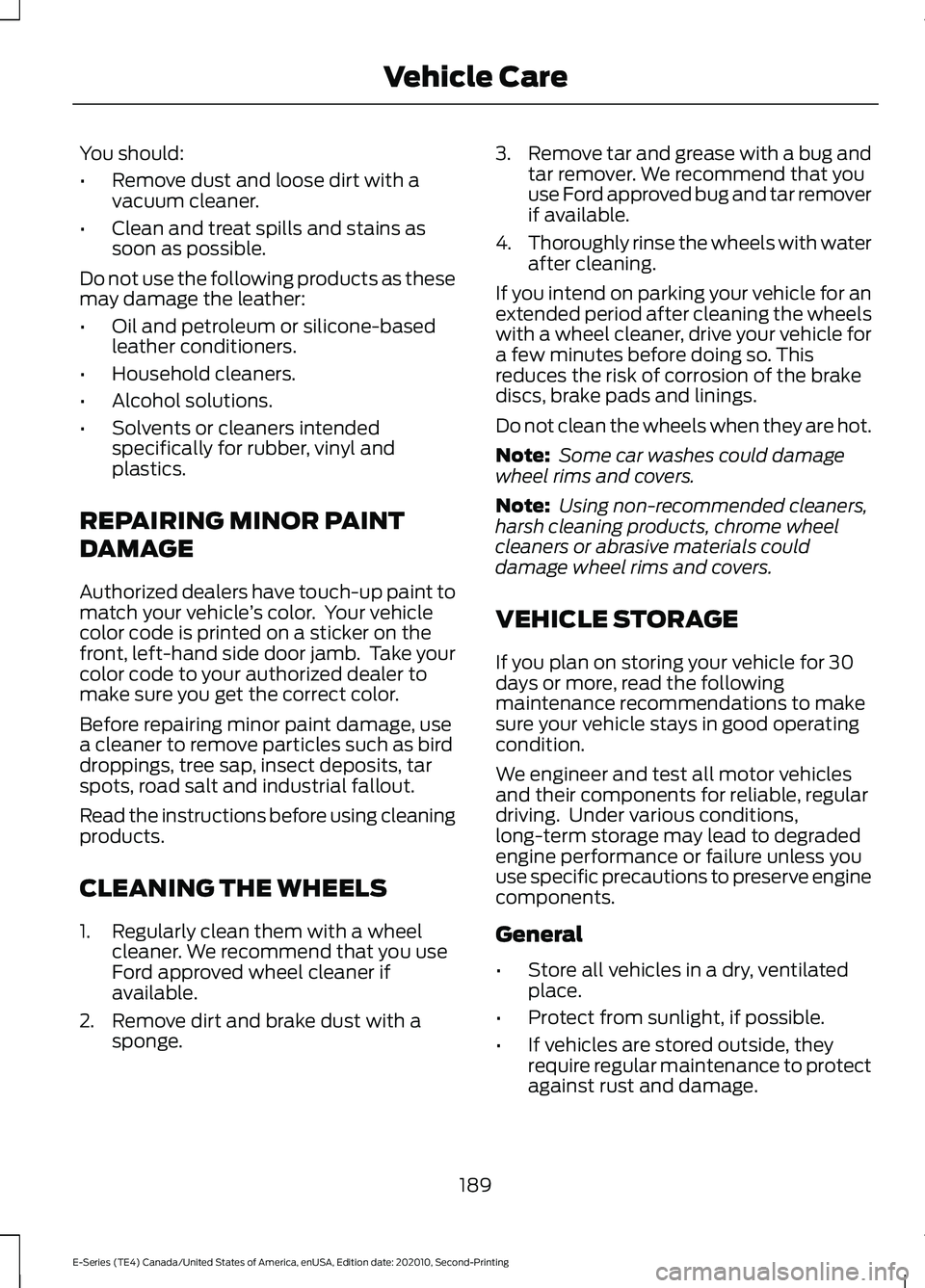 FORD E-350 2022 Owners Manual You should:
•
Remove dust and loose dirt with a
vacuum cleaner.
• Clean and treat spills and stains as
soon as possible.
Do not use the following products as these
may damage the leather:
• Oil FORD E-350 2022 Owners Manual You should:
•
Remove dust and loose dirt with a
vacuum cleaner.
• Clean and treat spills and stains as
soon as possible.
Do not use the following products as these
may damage the leather:
• Oil